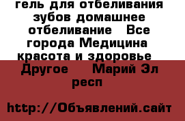 гель для отбеливания зубов домашнее отбеливание - Все города Медицина, красота и здоровье » Другое   . Марий Эл респ.